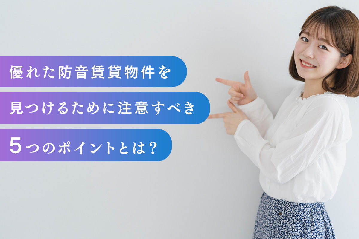 優れた防音賃貸物件を見つけるために注意すべき5つのポイントとは?