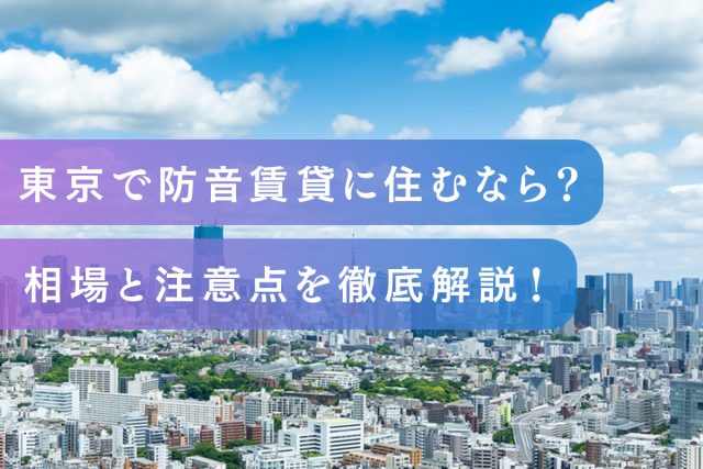 東京で防音賃貸に住むなら？相場と注意点を徹底解説！