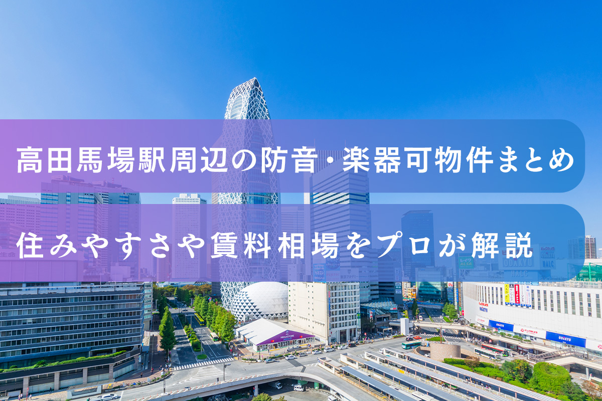 高田馬場駅周辺の防音・楽器可物件まとめ｜住みやすさや賃料相場をプロが解説
