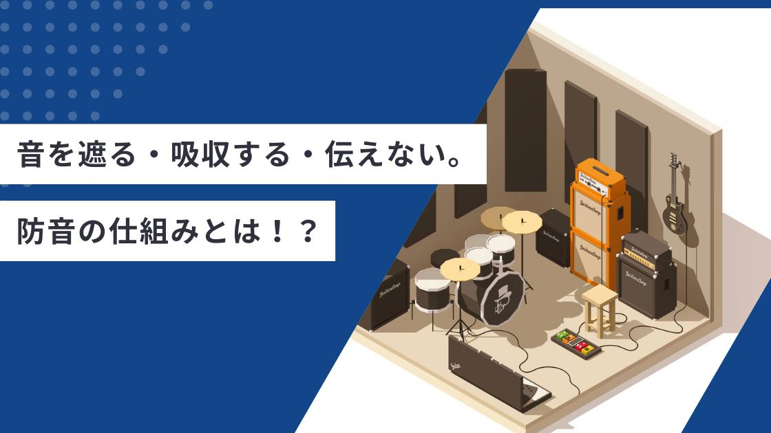 音を遮る・吸収する・伝えない。防音の仕組みとは!?