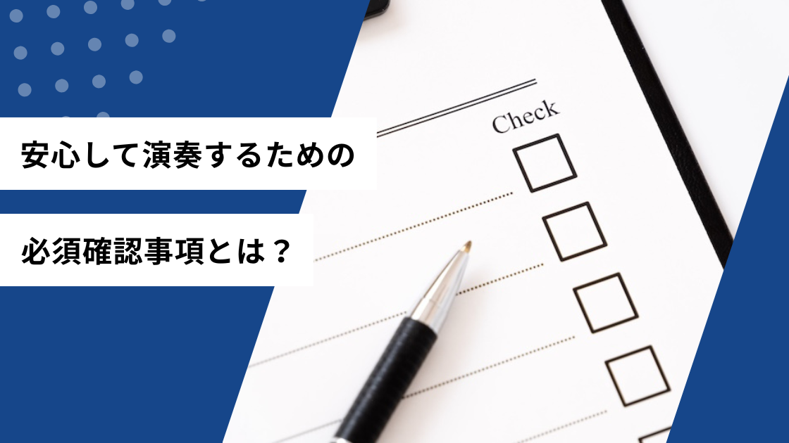 安心して演奏するための必須確認事項とは?
