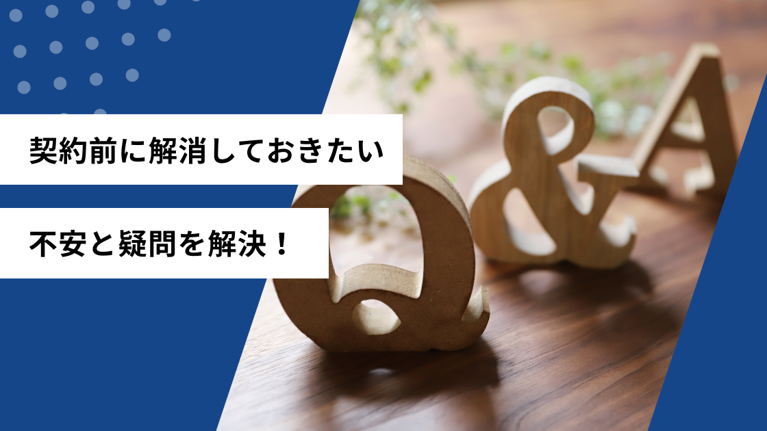 契約前に解消しておきたい不安と疑問を解決！