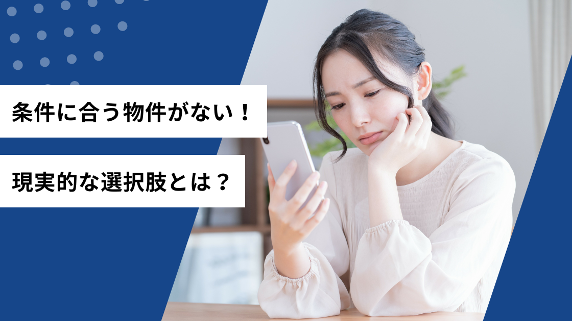 条件に合う物件がない！現実的な選択肢とは？
