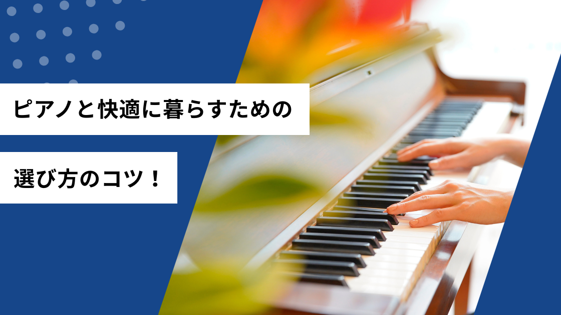 ピアノと快適に暮らすための選び方のコツ！