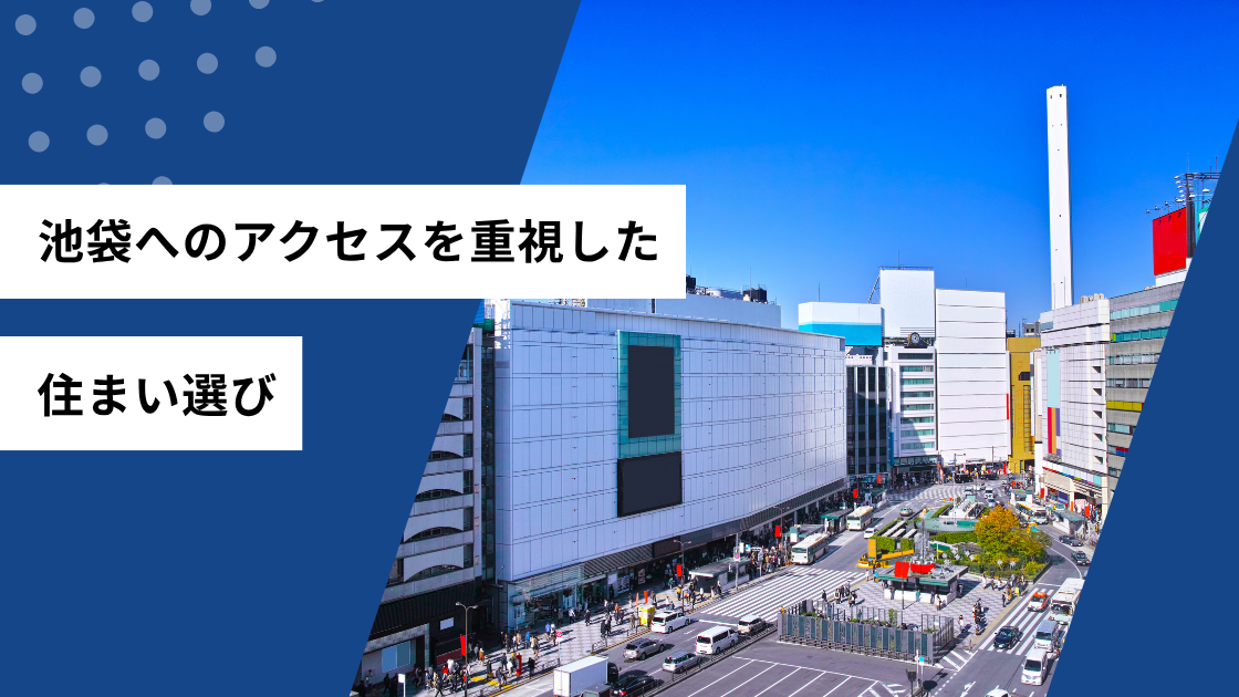 池袋へのアクセスを重視した住まい選び